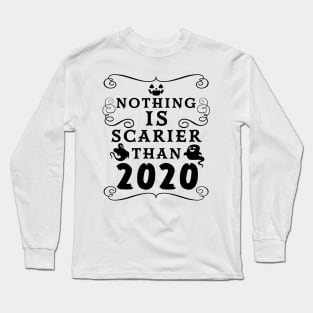 Halloween 2020 / Nothing is Scarier Than 2020 Funny Saying Design Long Sleeve T-Shirt